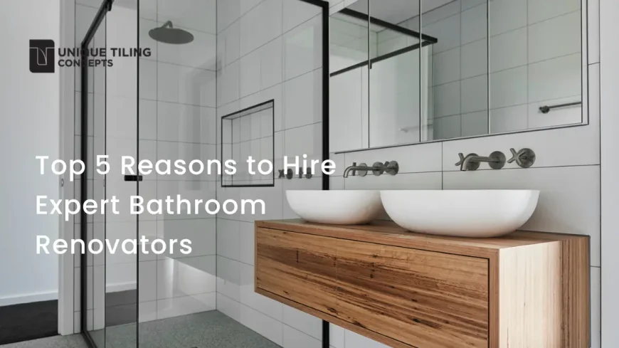 Top 5 Reasons to Hire Expert Bathroom Renovators