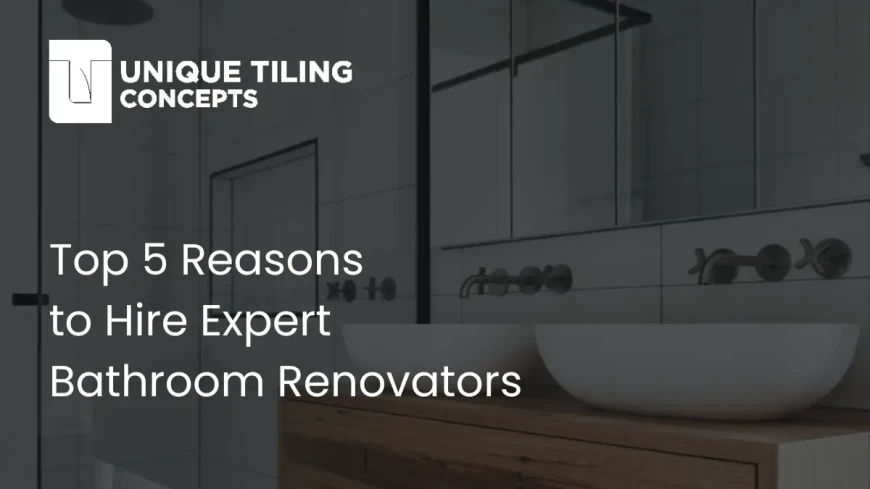 Top 5 Reasons to Hire Expert Bathroom Renovators